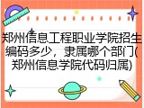 郑州信息工程职业学院招生编码多少，隶属哪个部门(郑州信息学院代码归属)