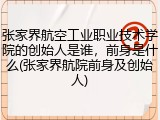 张家界航空工业职业技术学院的创始人是谁，前身是什么(张家界航院前身及创始人)