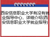 西安信息职业大学有没有就业指导中心，详细介绍(西安信息职业大学就业指导)