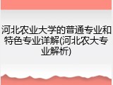 河北农业大学的普通专业和特色专业详解(河北农大专业解析)