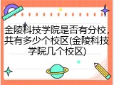 金陵科技学院是否有分校，共有多少个校区(金陵科技学院几个校区)