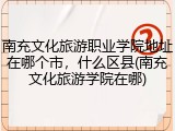 南充文化旅游职业学院地址在哪个市，什么区县(南充文化旅游学院在哪)