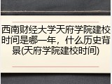西南财经大学天府学院建校时间是哪一年，什么历史背景(天府学院建校时间)
