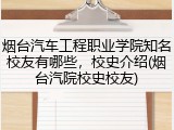 烟台汽车工程职业学院知名校友有哪些，校史介绍(烟台汽院校史校友)