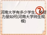 河南大学有多少学生，师资力量如何(河南大学师生规模)