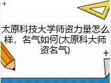 太原科技大学师资力量怎么样，名气如何(太原科大师资名气)