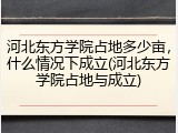 河北东方学院占地多少亩，什么情况下成立(河北东方学院占地与成立)