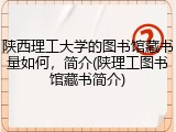 陕西理工大学的图书馆藏书量如何，简介(陕理工图书馆藏书简介)