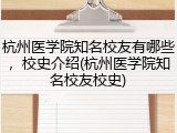 杭州医学院知名校友有哪些，校史介绍(杭州医学院知名校友校史)