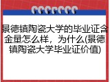 景德镇陶瓷大学的毕业证含金量怎么样，为什么(景德镇陶瓷大学毕业证价值)