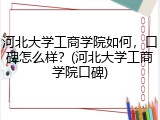 河北大学工商学院如何，口碑怎么样？(河北大学工商学院口碑)