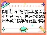扬州大学广陵学院有没有就业指导中心，详细介绍(扬州大学广陵学院就业指导)