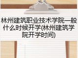 林州建筑职业技术学院一般什么时候开学(林州建筑学院开学时间)