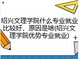 绍兴文理学院什么专业就业比较好，原因是啥(绍兴文理学院优势专业就业)