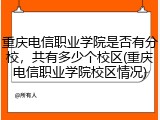 重庆电信职业学院是否有分校，共有多少个校区(重庆电信职业学院校区情况)