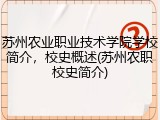 苏州农业职业技术学院学校简介，校史概述(苏州农职校史简介)
