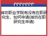 潍坊职业学院有没有在职研究生，如何申请(潍坊在职研究生申请)