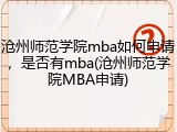沧州师范学院mba如何申请，是否有mba(沧州师范学院MBA申请)