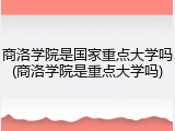 商洛学院是国家重点大学吗(商洛学院是重点大学吗)