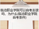 临沧职业学院可以自考去读吗，为什么(临沧职业学院自考条件)