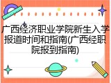 广西经济职业学院新生入学报道时间和指南(广西经职院报到指南)
