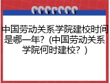 中国劳动关系学院建校时间是哪一年？(中国劳动关系学院何时建校？)
