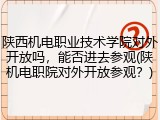 陕西机电职业技术学院对外开放吗，能否进去参观(陕机电职院对外开放参观？)