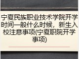 宁夏民族职业技术学院开学时间一般什么时候，新生入校注意事项(宁夏职院开学事项)