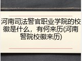 河南司法警官职业学院的校徽是什么，有何来历(河南警院校徽来历)