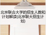 北京联合大学的招生人数和计划解读(北京联大招生计划)