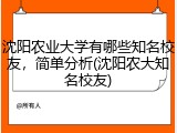 沈阳农业大学有哪些知名校友，简单分析(沈阳农大知名校友)