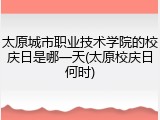 太原城市职业技术学院的校庆日是哪一天(太原校庆日何时)