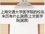 上海交通大学医学院的校名来历有什么渊源(上交医学院渊源)