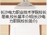 长沙电力职业技术学院校长是谁,校长基本介绍(长沙电力职院校长简介)