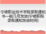 宁德职业技术学院录取通知书一般几号发放(宁德职院录取通知发放时间)