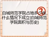 白城师范学院占地多少亩，什么情况下成立(白城师范学院面积与历史)