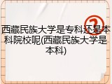 西藏民族大学是专科还是本科院校呢(西藏民族大学是本科)
