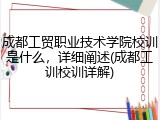 成都工贸职业技术学院校训是什么，详细阐述(成都工训校训详解)