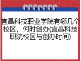 宜昌科技职业学院有哪几个校区，何时创办(宜昌科技职院校区与创办时间)