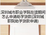 深圳城市职业学院在读期间怎么申请助学贷款(深圳城职院助学贷款申请)