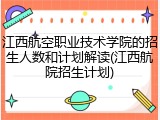 江西航空职业技术学院的招生人数和计划解读(江西航院招生计划)