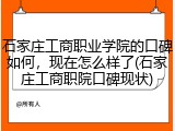 石家庄工商职业学院的口碑如何，现在怎么样了(石家庄工商职院口碑现状)