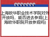 上海欧华职业技术学院对外开放吗，能否进去参观(上海欧华职院开放参观吗)