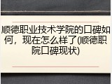 顺德职业技术学院的口碑如何，现在怎么样了(顺德职院口碑现状)