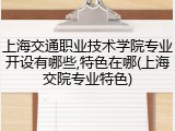 上海交通职业技术学院专业开设有哪些,特色在哪(上海交院专业特色)