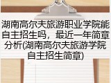 湖南高尔夫旅游职业学院能自主招生吗，最近一年简章分析(湖南高尔夫旅游学院自主招生简章)