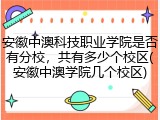 安徽中澳科技职业学院是否有分校，共有多少个校区(安徽中澳学院几个校区)