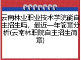 云南林业职业技术学院能自主招生吗，最近一年简章分析(云南林职院自主招生简章)