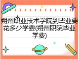 朔州职业技术学院到毕业要花多少学费(朔州职院毕业学费)