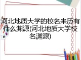 河北地质大学的校名来历有什么渊源(河北地质大学校名渊源)